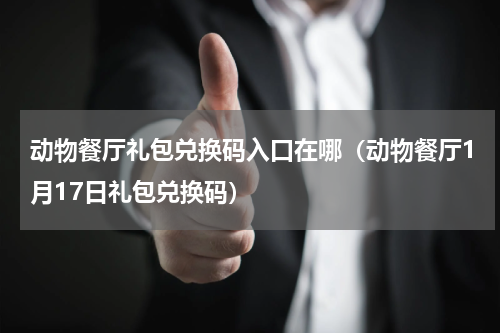 动物餐厅礼包兑换码入口在哪（动物餐厅1月17日礼包兑换码）