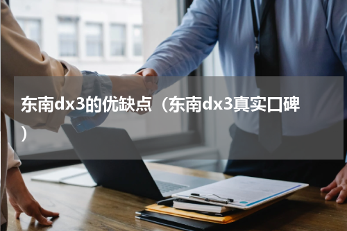 东南dx3的优缺点（东南dx3真实口碑）