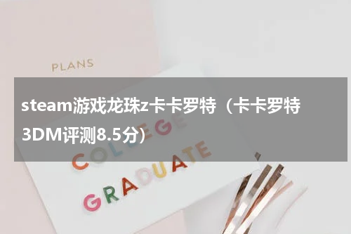 steam游戏龙珠z卡卡罗特（卡卡罗特3DM评测8.5分）