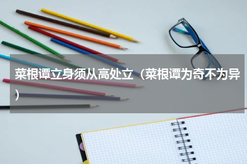 菜根谭立身须从高处立（菜根谭为奇不为异）