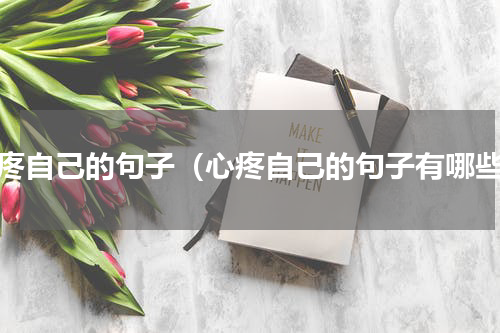 心疼自己的句子（心疼自己的句子有哪些）