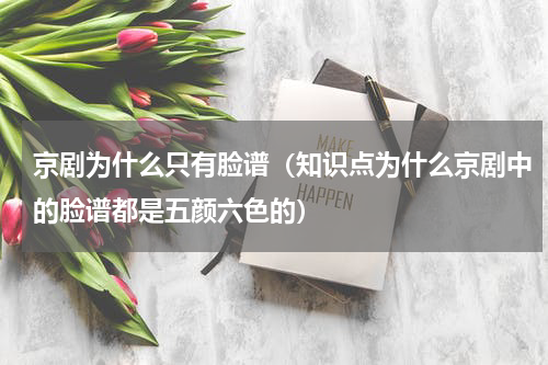 京剧为什么只有脸谱（知识点为什么京剧中的脸谱都是五颜六色的）