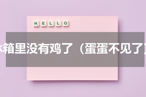 冰箱里没有鸡了（蛋蛋不见了）