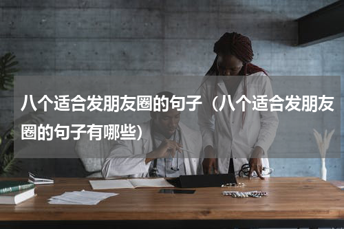 八个适合发朋友圈的句子（八个适合发朋友圈的句子有哪些）