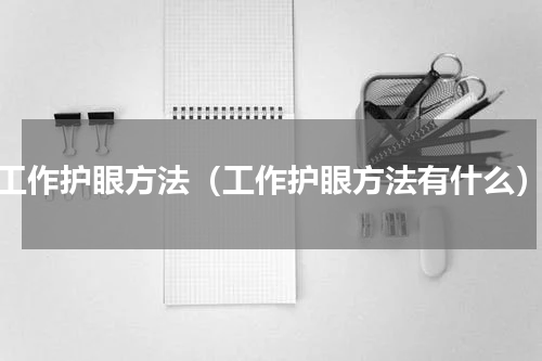 工作护眼方法（工作护眼方法有什么）