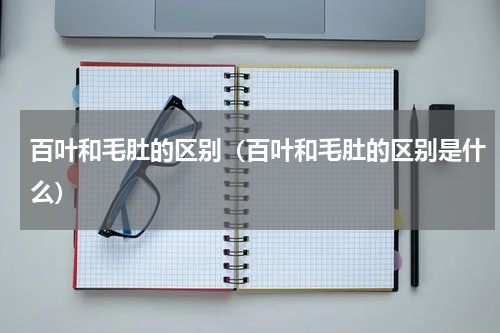 百叶和毛肚的区别（百叶和毛肚的区别是什么）