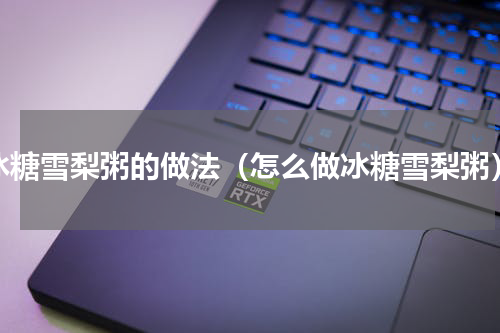 冰糖雪梨粥的做法（怎么做冰糖雪梨粥）