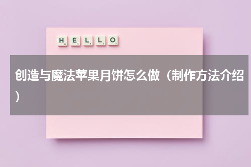 创造与魔法苹果月饼怎么做（制作方法介绍）