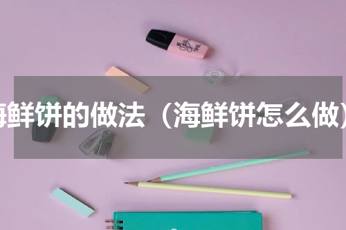海鲜饼的做法（海鲜饼怎么做）