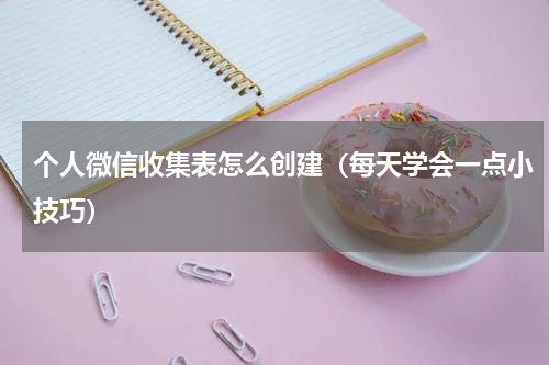 个人微信收集表怎么创建（每天学会一点小技巧）