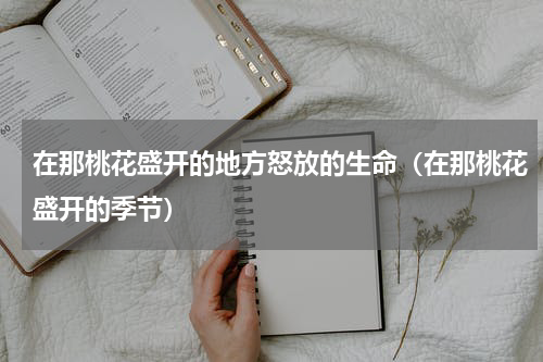 在那桃花盛开的地方怒放的生命（在那桃花盛开的季节）