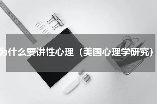 为什么要讲性心理（美国心理学研究）