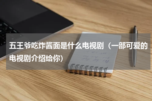 五王爷吃炸酱面是什么电视剧（一部可爱的电视剧介绍给你）