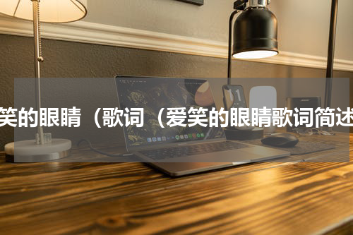 爱笑的眼睛（歌词（爱笑的眼睛歌词简述）