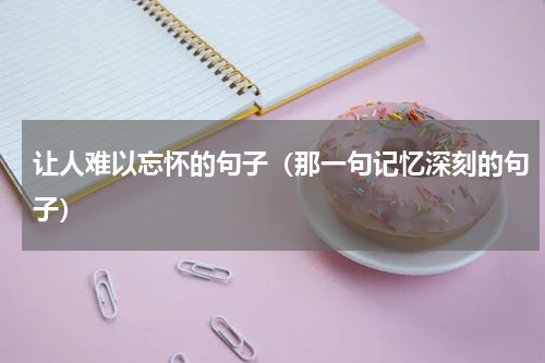 让人难以忘怀的句子（那一句记忆深刻的句子）