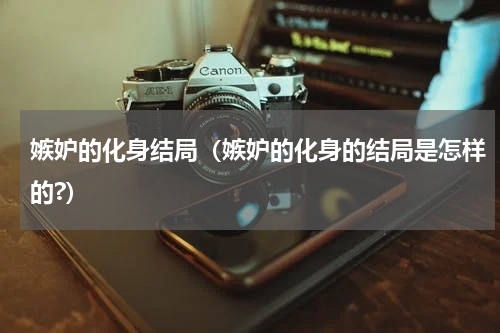嫉妒的化身结局（嫉妒的化身的结局是怎样的?）