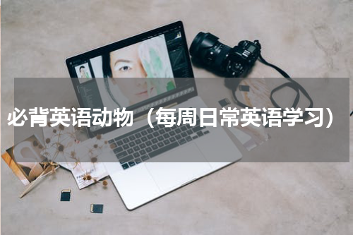 必背英语动物（每周日常英语学习）
