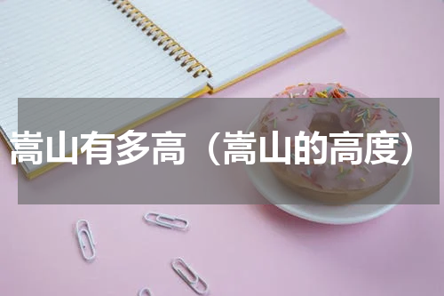嵩山有多高（嵩山的高度）