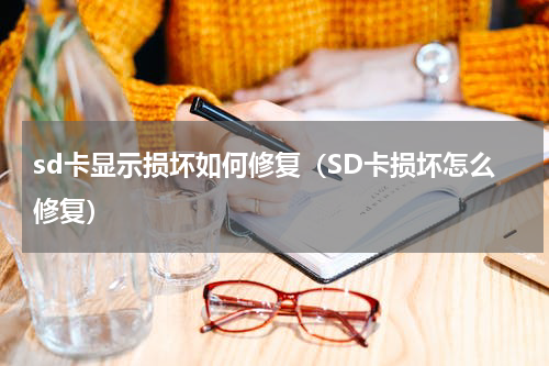 sd卡显示损坏如何修复（SD卡损坏怎么修复）