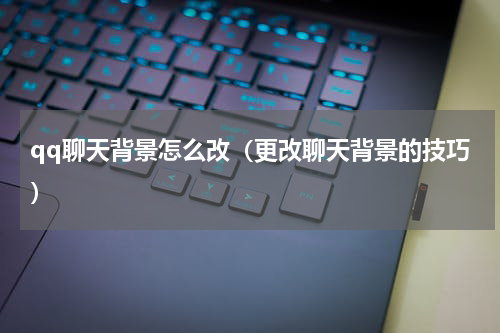 qq聊天背景怎么改（更改聊天背景的技巧）