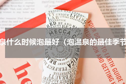 温泉什么时候泡最好（泡温泉的最佳季节）