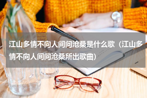 江山多情不向人间问沧桑是什么歌（江山多情不向人间问沧桑所出歌曲）