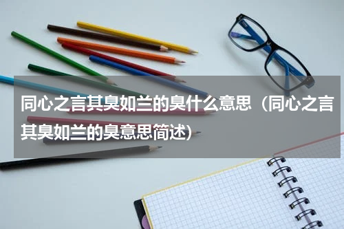 同心之言其臭如兰的臭什么意思（同心之言其臭如兰的臭意思简述）