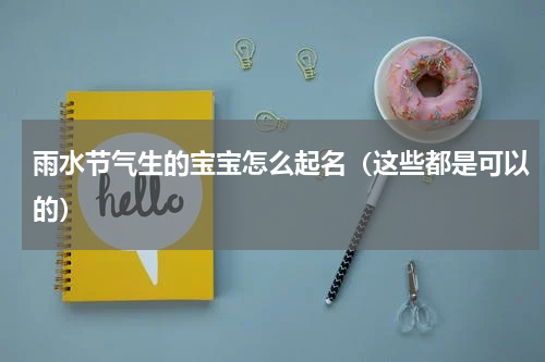 雨水节气生的宝宝怎么起名（这些都是可以的）