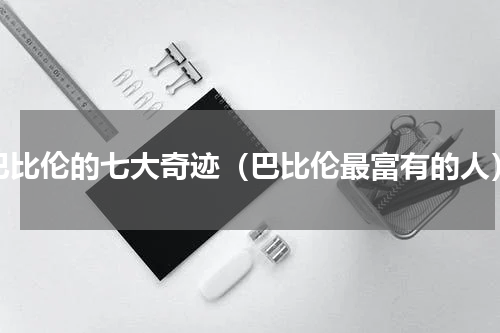巴比伦的七大奇迹（巴比伦最富有的人）