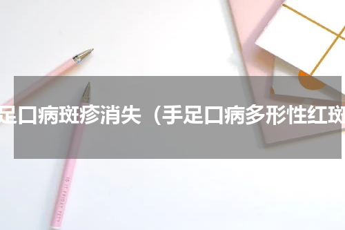 手足口病斑疹消失（手足口病多形性红斑）