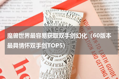 魔兽世界最容易获取双手剑幻化（60版本最具情怀双手剑TOP5）