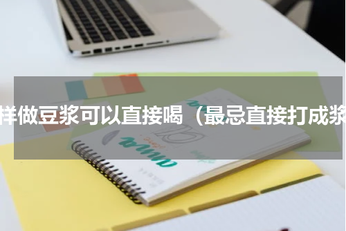 怎样做豆浆可以直接喝（最忌直接打成浆）