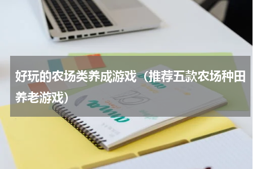好玩的农场类养成游戏（推荐五款农场种田养老游戏）