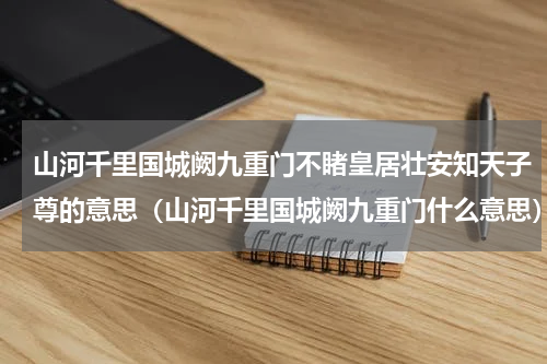 山河千里国城阙九重门不睹皇居壮安知天子尊的意思（山河千里国城阙九重门什么意思）