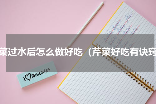 芹菜过水后怎么做好吃（芹菜好吃有诀窍）