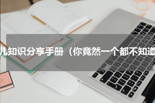 育儿知识分享手册（你竟然一个都不知道）