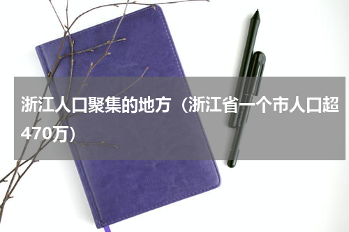 浙江人口聚集的地方（浙江省一个市人口超470万）