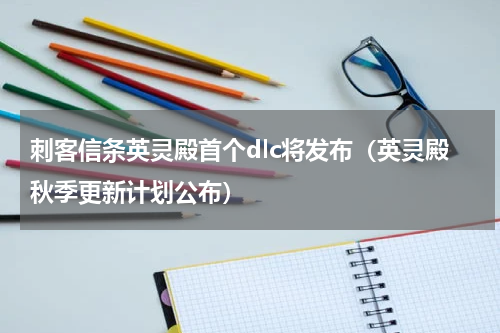 刺客信条英灵殿首个dlc将发布（英灵殿秋季更新计划公布）