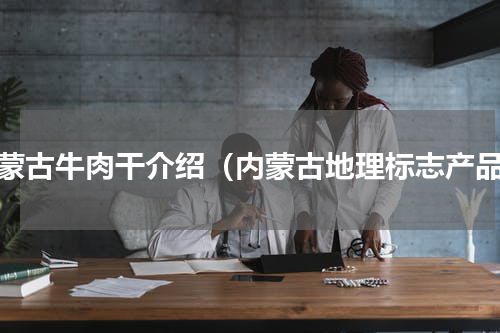 内蒙古牛肉干介绍（内蒙古地理标志产品）