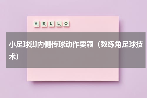 小足球脚内侧传球动作要领（教练角足球技术）