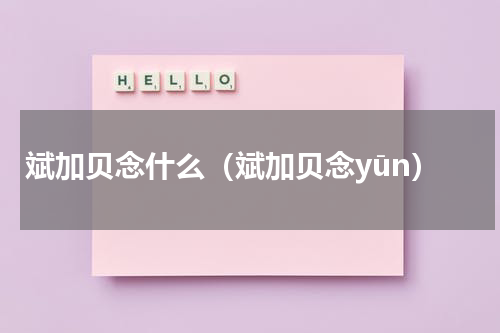 斌加贝念什么（斌加贝念yūn）