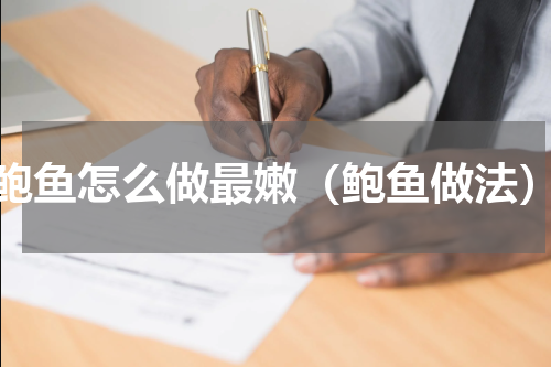 鲍鱼怎么做最嫩（鲍鱼做法）