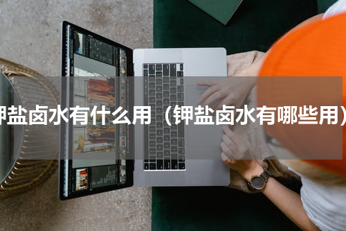 钾盐卤水有什么用（钾盐卤水有哪些用）