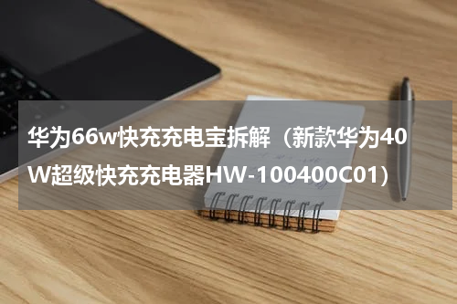 华为66w快充充电宝拆解（新款华为40W超级快充充电器HW-100400C01）