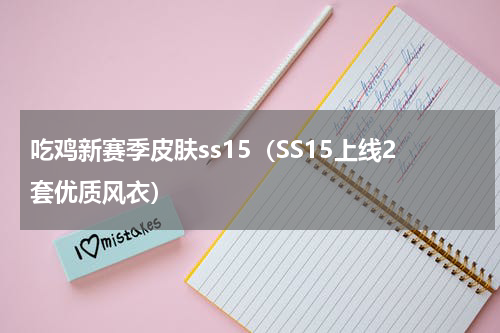 吃鸡新赛季皮肤ss15（SS15上线2套优质风衣）