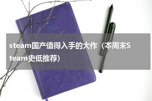 steam国产值得入手的大作（本周末Steam史低推荐）