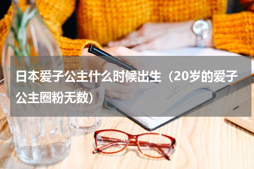 日本爱子公主什么时候出生（20岁的爱子公主圈粉无数）