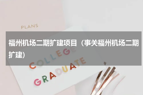 福州机场二期扩建项目（事关福州机场二期扩建）