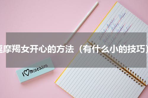 逗摩羯女开心的方法（有什么小的技巧）