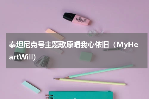 泰坦尼克号主题歌原唱我心依旧（MyHeartWill）
